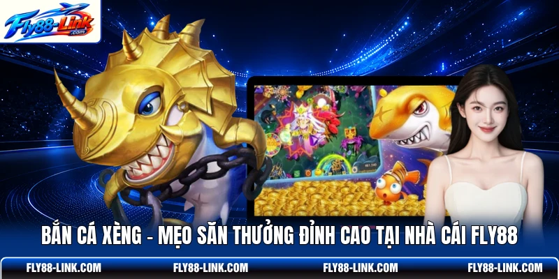 Bắn Cá Xèng - Mẹo Săn Thưởng Đỉnh Cao Tại Nhà Cái FLY88