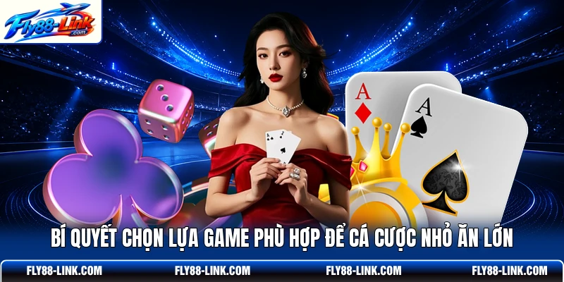 Bí quyết chọn lựa game phù hợp để cá cược nhỏ ăn lớn