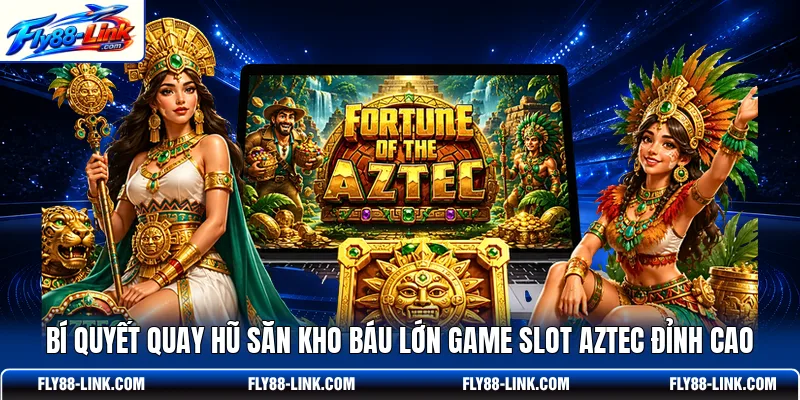 Bí quyết quay hũ săn kho báu lớn game slot Aztec đỉnh cao