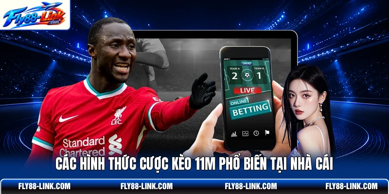 Các hình thức cược kèo 11m phổ biến tại nhà cái