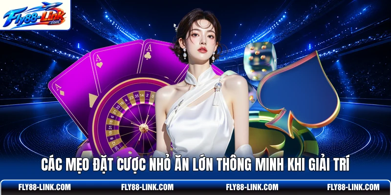 Các mẹo đặt cược nhỏ ăn lớn thông minh khi giải trí