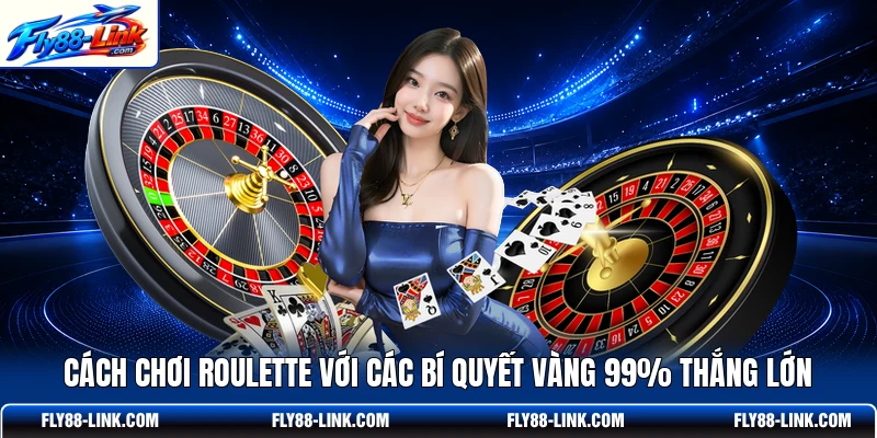 Cách Chơi Roulette Với Các Bí Quyết Vàng 99% Thắng Lớn