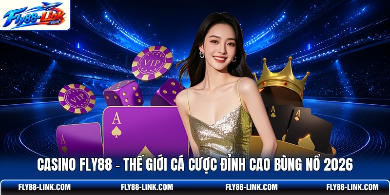 Casino FLY88 - Thế Giới Cá Cược Đỉnh Cao Bùng Nổ 2026