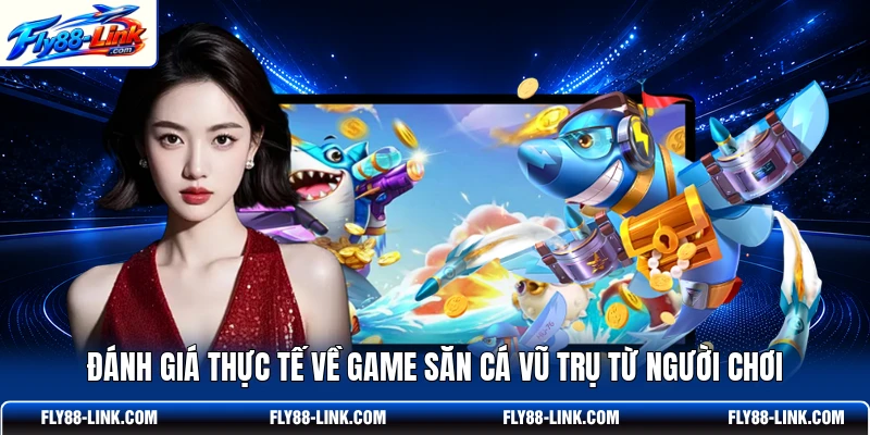 Đánh giá thực tế về game săn cá vũ trụ từ người chơi