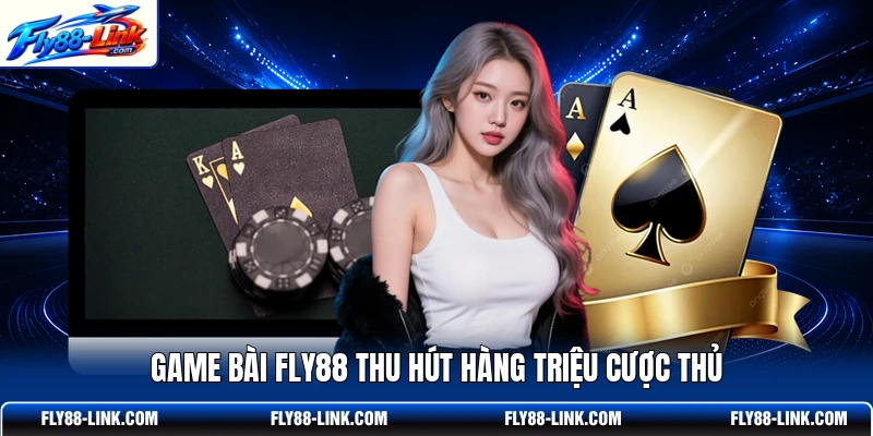 Game bài FLY88 thu hút hàng triệu cược thủ