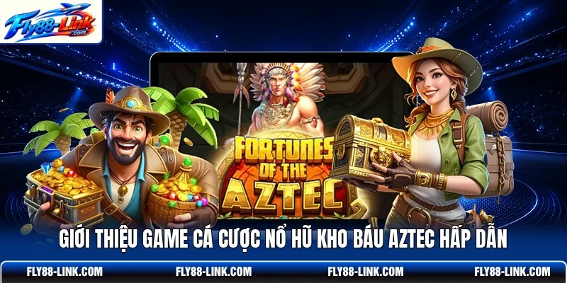 Giới thiệu game cá cược nổ hũ kho báu Aztec hấp dẫn