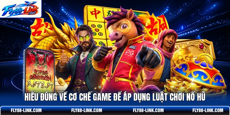 Hiểu đúng về cơ chế game để áp dụng luật chơi nổ hũ