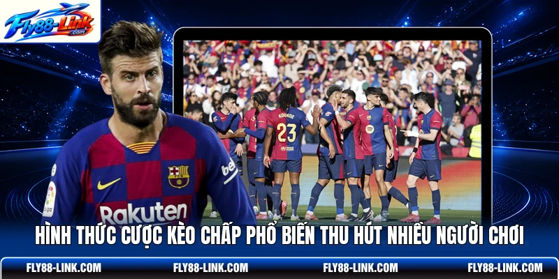 Hình thức cược kèo chấp phổ biến thu hút nhiều người chơi