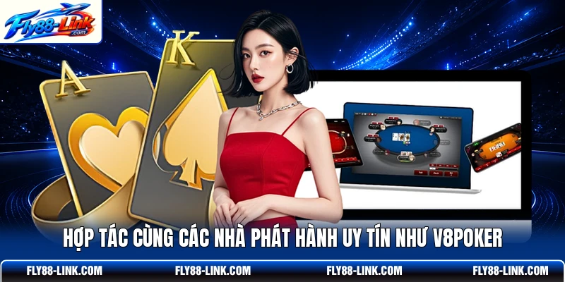 Hợp tác cùng các nhà phát hành uy tín như V8Poker