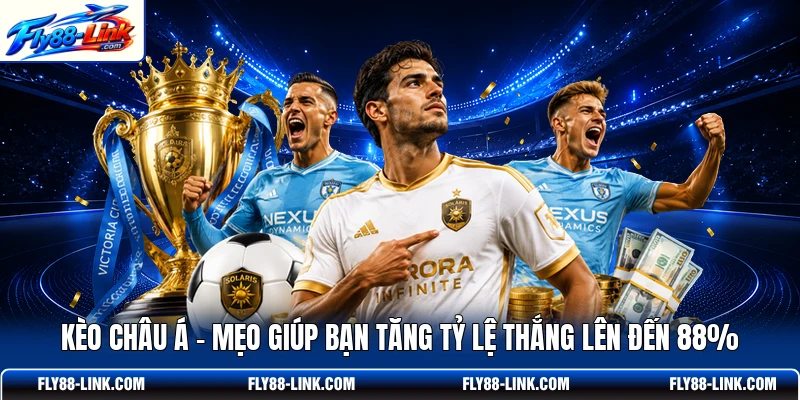 Kèo Châu Á - Mẹo Giúp Bạn Tăng Tỷ Lệ Thắng Lên Đến 88%