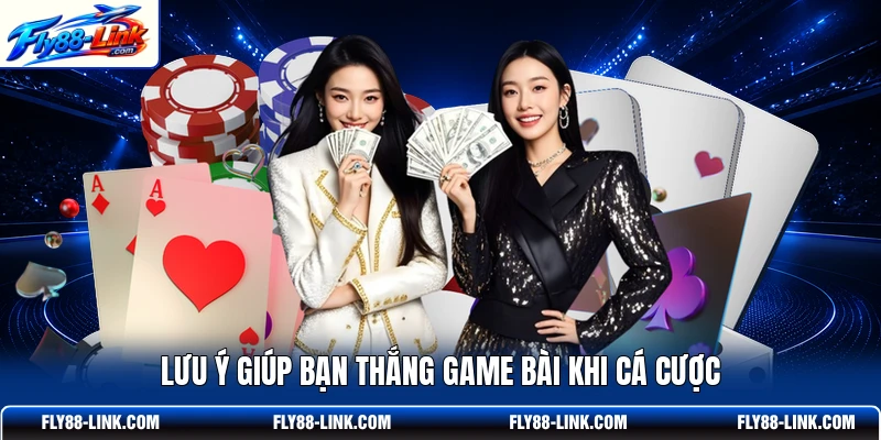 Lưu ý giúp bạn thắng game bài khi cá cược