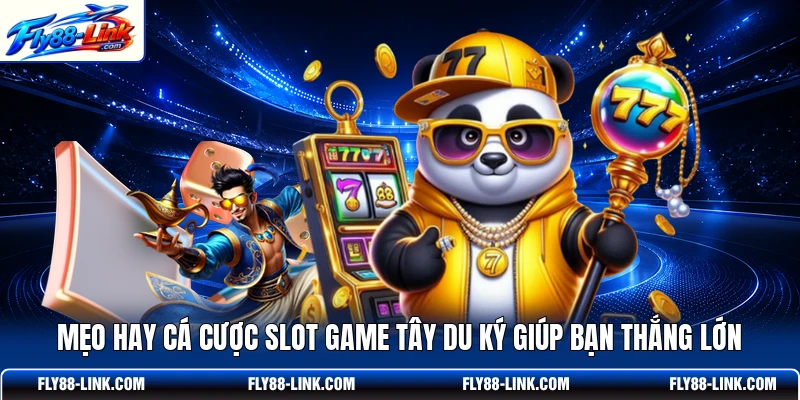 Mẹo hay cá cược slot game Tây Du Ký giúp bạn thắng lớn