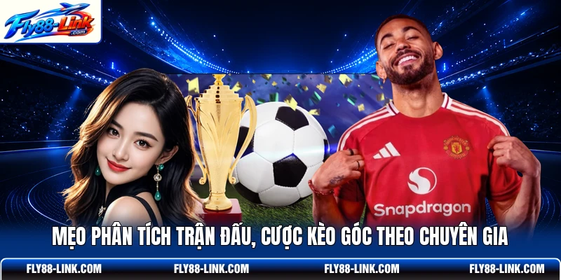 Mẹo phân tích trận đấu, cược kèo góc theo chuyên gia
