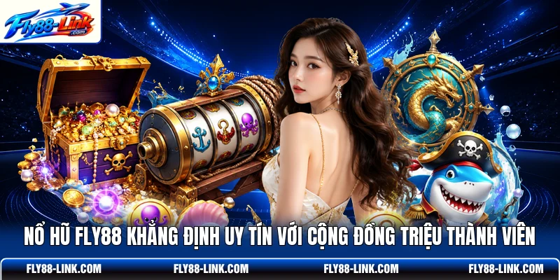 Nổ hũ FLY88 khẳng định uy tín với cộng đồng triệu thành viên