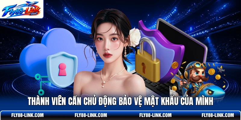 Thành viên cần chủ động bảo vệ mật khẩu của mình