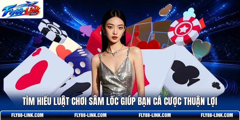 Tìm hiểu luật chơi Sâm Lốc giúp bạn cá cược thuận lợi