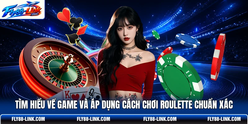 Tìm hiểu về game và áp dụng cách chơi Roulette chuẩn xác