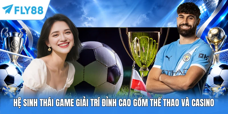 Hệ sinh thái game FLY88 gồm thể thao và casino